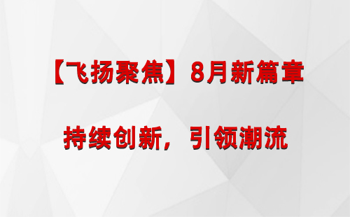 呼图壁【飞扬聚焦】8月新篇章 —— 持续创新，引领潮流